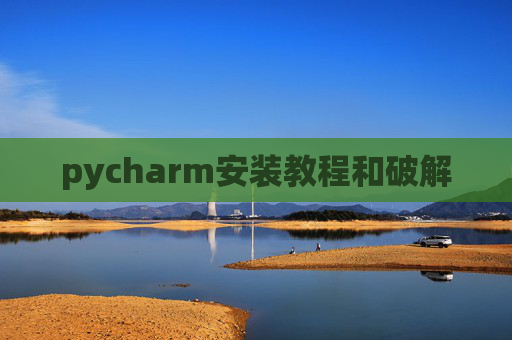 pycharm安装教程和破解 pycharm安装教程和破解